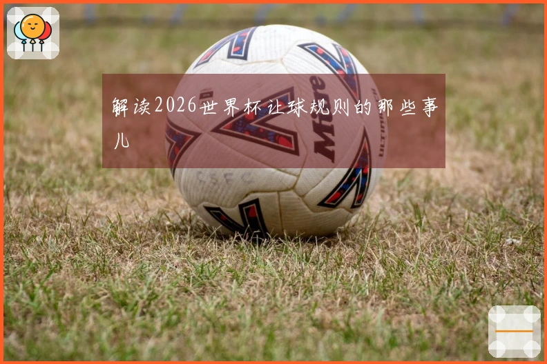 解读2026世界杯让球规则的那些事儿